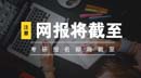 網(wǎng)報(bào)截止前這些核心信息要填對(duì)！