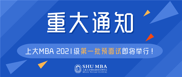 重大通知 | 上大MBA 2021級第一批預面試即將開啟