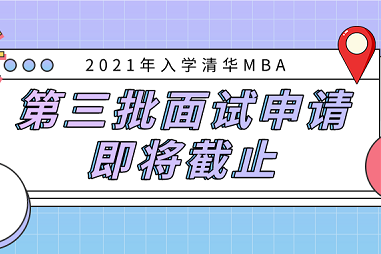 清華MBA拍了拍你 | 2021年入學第三批面試申請即將截止