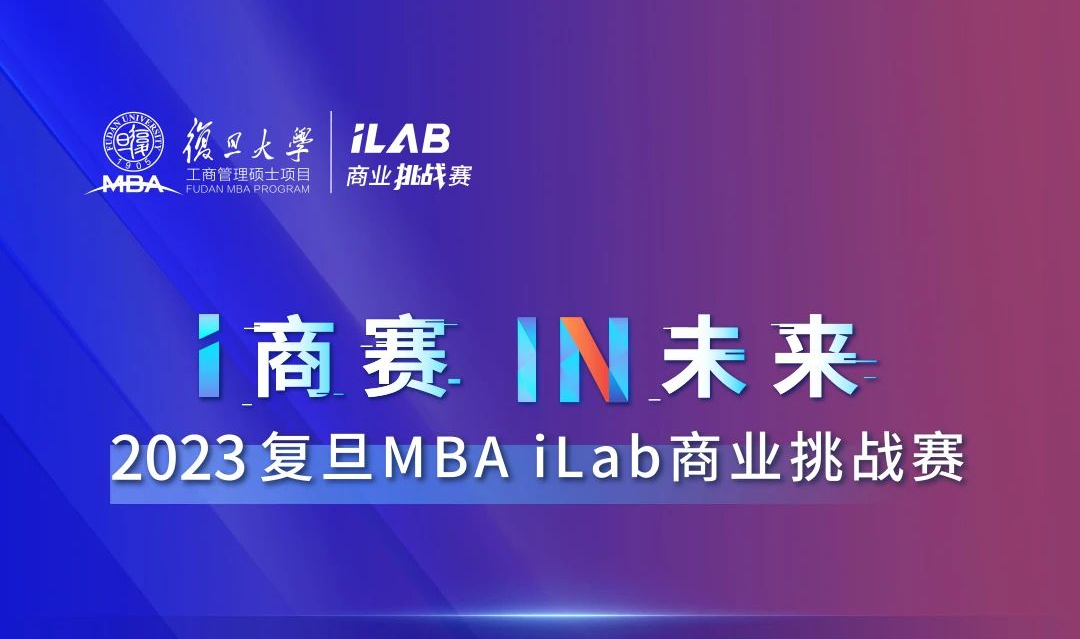 i商賽，IN未來(lái)！2023復(fù)旦MBA iLab商業(yè)挑戰(zhàn)賽盛況回顧！