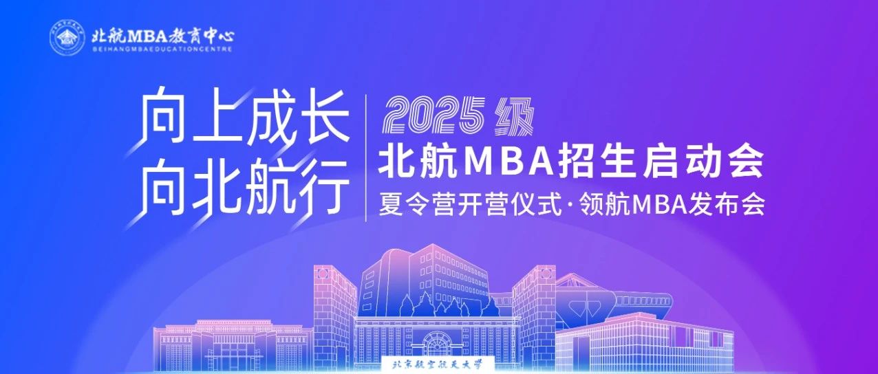 6月1日｜北航MBA招生啟動會·夏令營開營儀式·領(lǐng)航MBA發(fā)布會重磅開啟