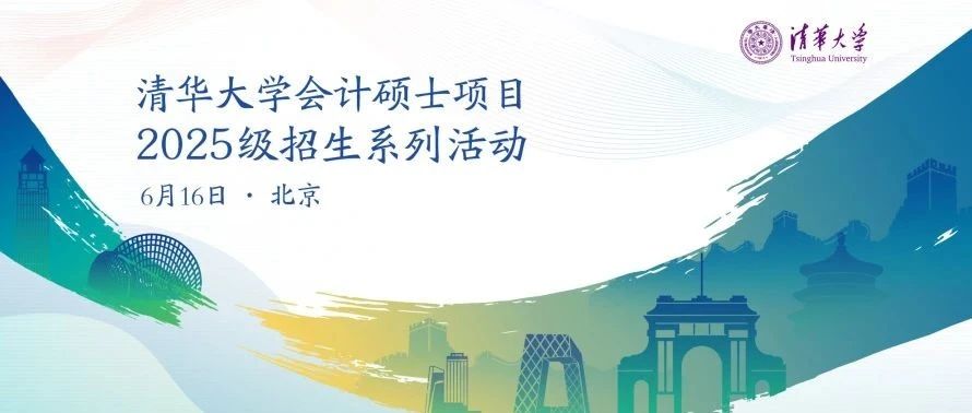 6月16日 | 清華大學(xué)會計碩士項目2025級招生系列活動報名開啟
