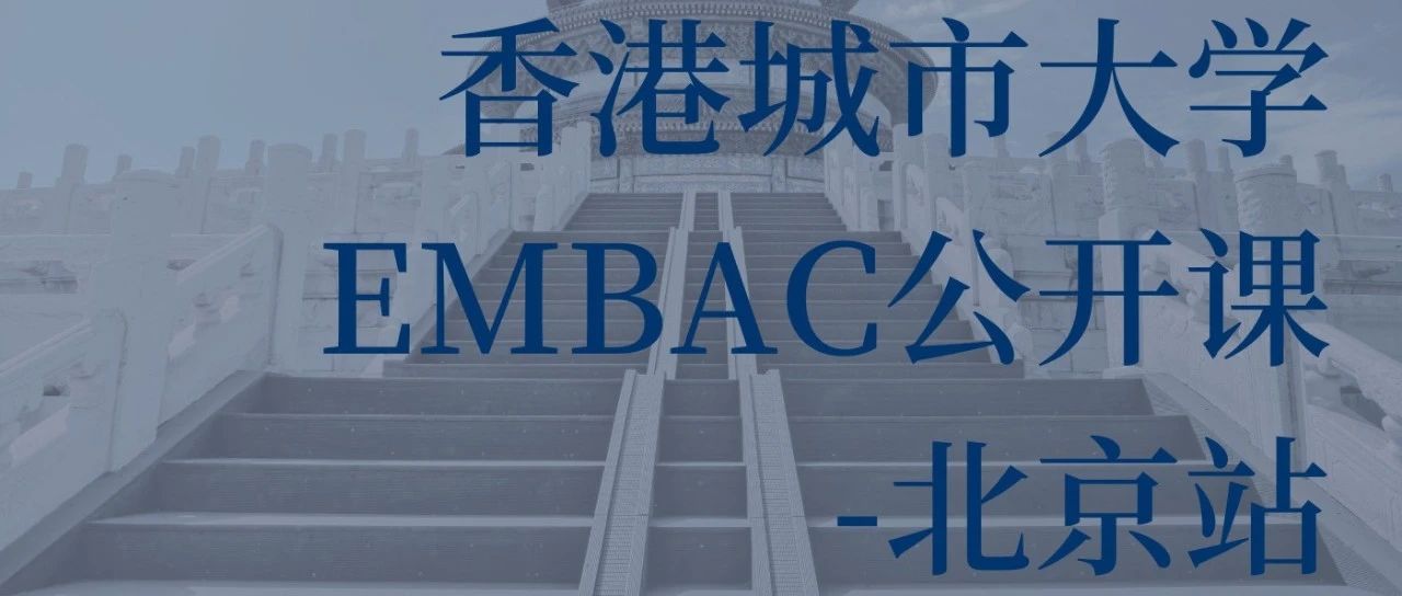活動(dòng)報(bào)名丨香港城市大學(xué)EMBA（中文）公開(kāi)課暨招生說(shuō)明會(huì)【北京站】