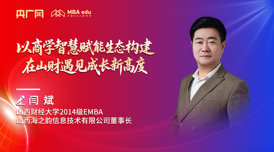 央廣網(wǎng)專訪|山西財經(jīng)大學(xué)2014級EMBA、山西海之韻信息技術(shù)有限公司董事長閆斌：以商學(xué)智慧賦能生態(tài)構(gòu)建，在山財遇見成長新高度